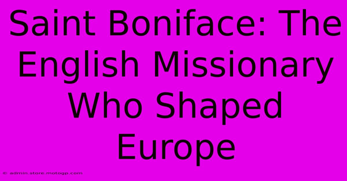 Saint Boniface: The English Missionary Who Shaped Europe