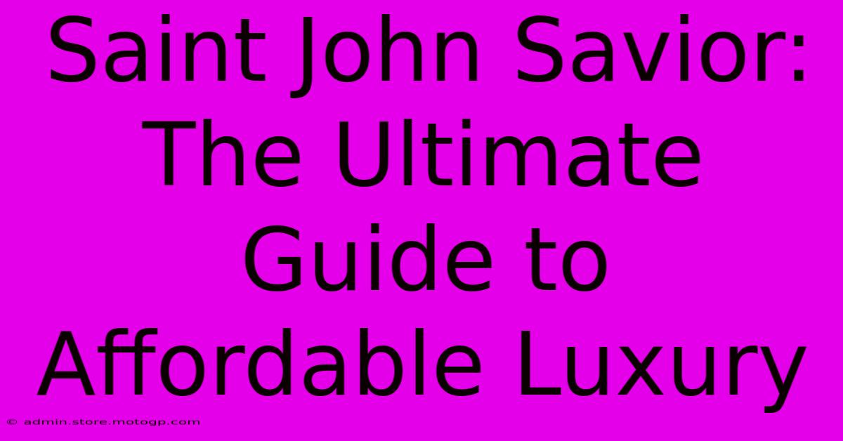 Saint John Savior: The Ultimate Guide To Affordable Luxury