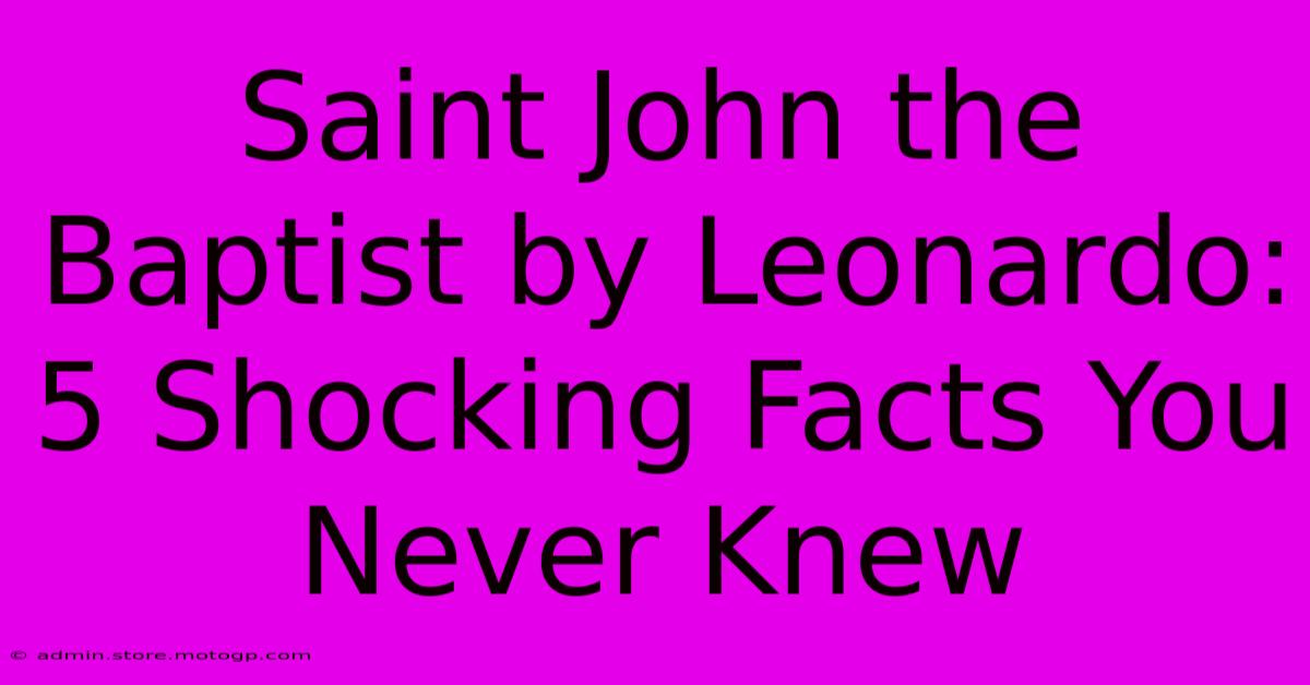 Saint John The Baptist By Leonardo: 5 Shocking Facts You Never Knew