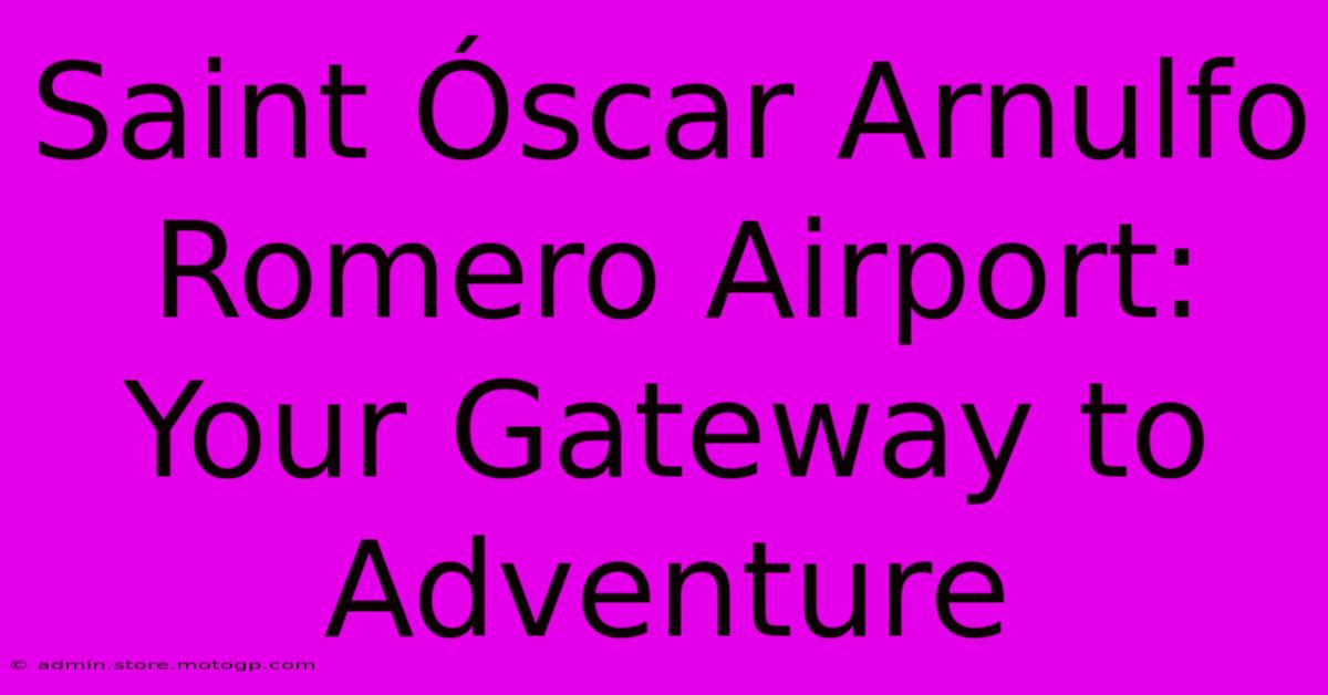 Saint Óscar Arnulfo Romero Airport: Your Gateway To Adventure