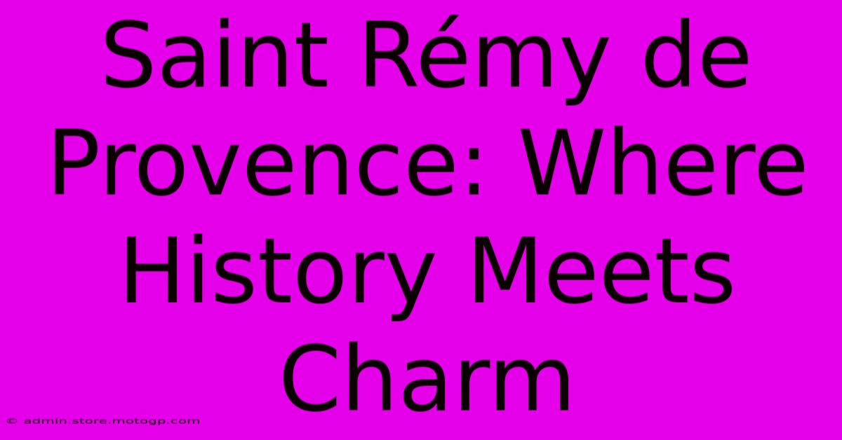 Saint Rémy De Provence: Where History Meets Charm