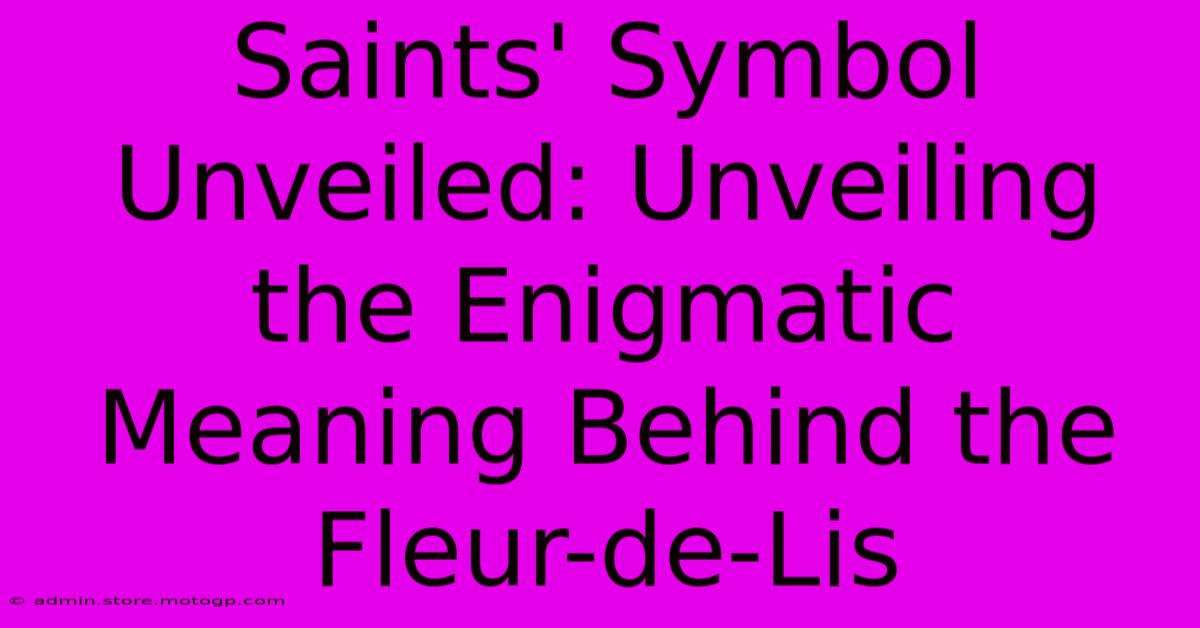 Saints' Symbol Unveiled: Unveiling The Enigmatic Meaning Behind The Fleur-de-Lis