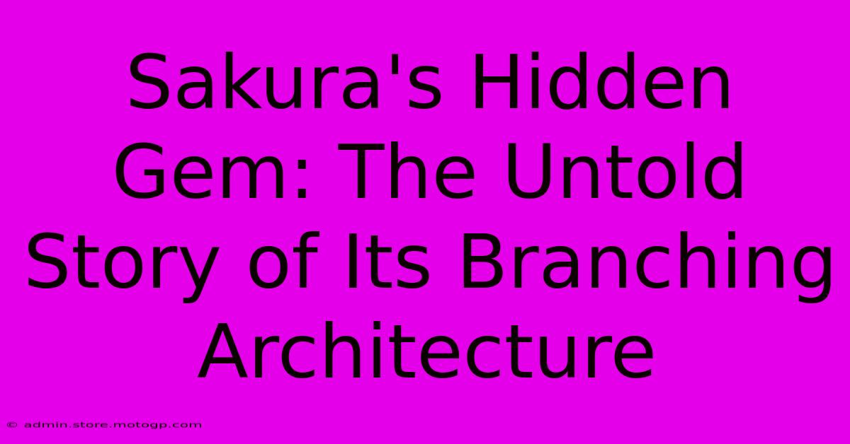 Sakura's Hidden Gem: The Untold Story Of Its Branching Architecture