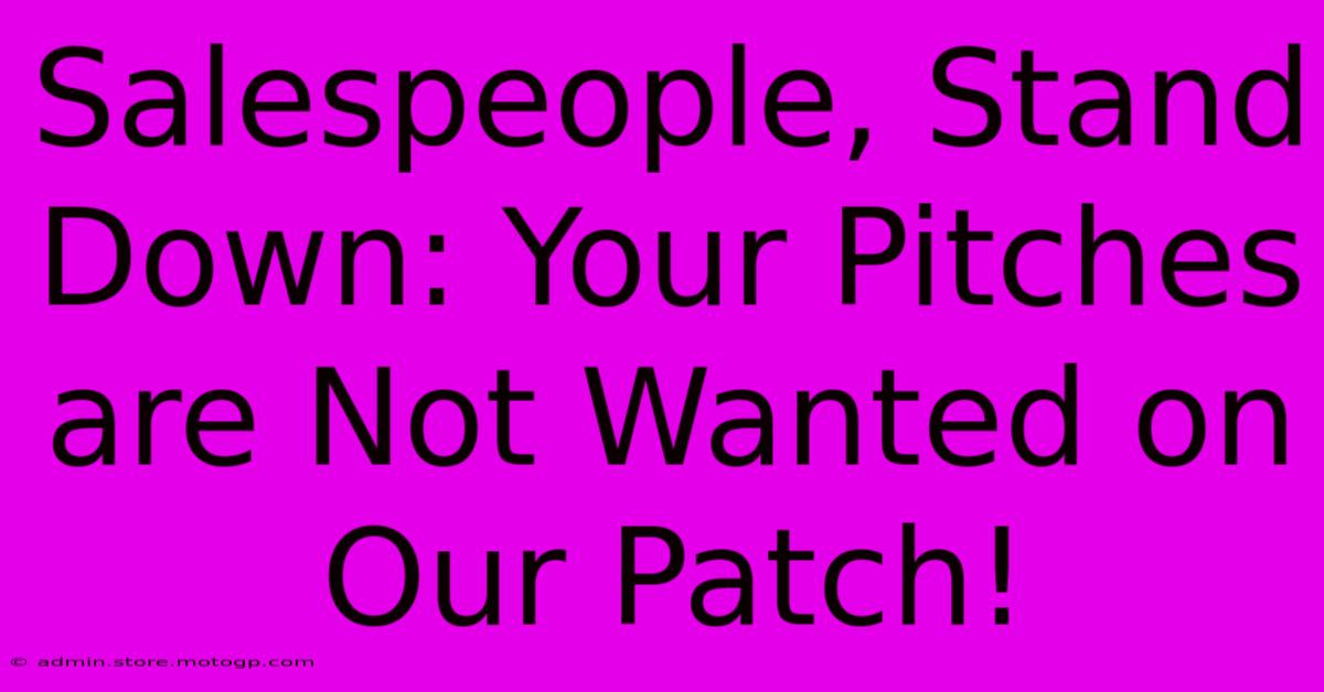 Salespeople, Stand Down: Your Pitches Are Not Wanted On Our Patch!