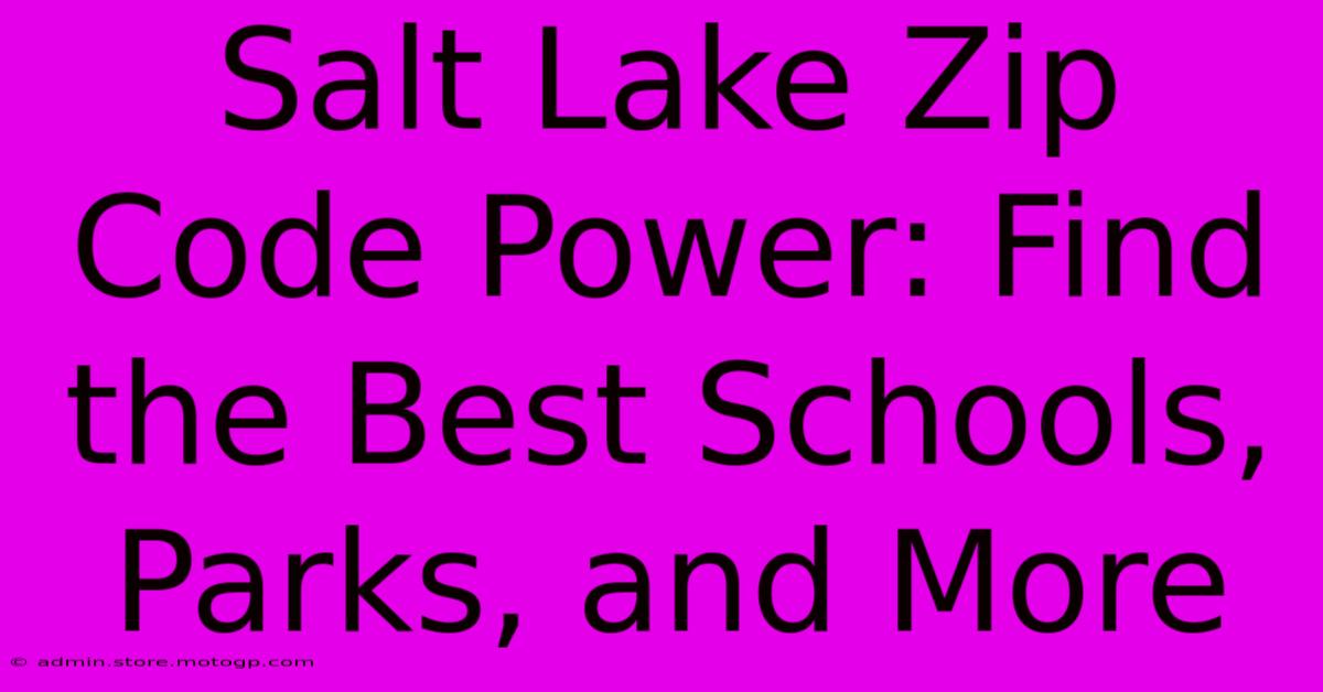 Salt Lake Zip Code Power: Find The Best Schools, Parks, And More