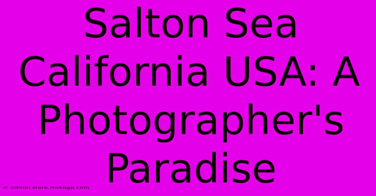 Salton Sea California USA: A Photographer's Paradise