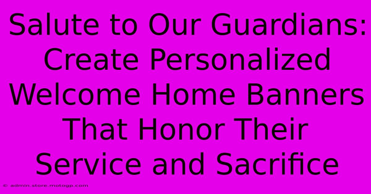 Salute To Our Guardians: Create Personalized Welcome Home Banners That Honor Their Service And Sacrifice