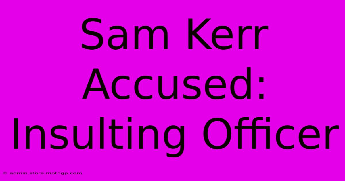 Sam Kerr Accused: Insulting Officer