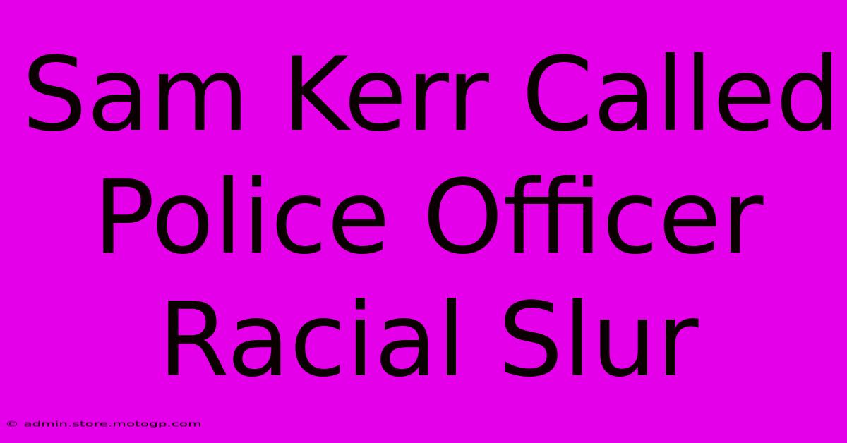 Sam Kerr Called Police Officer Racial Slur