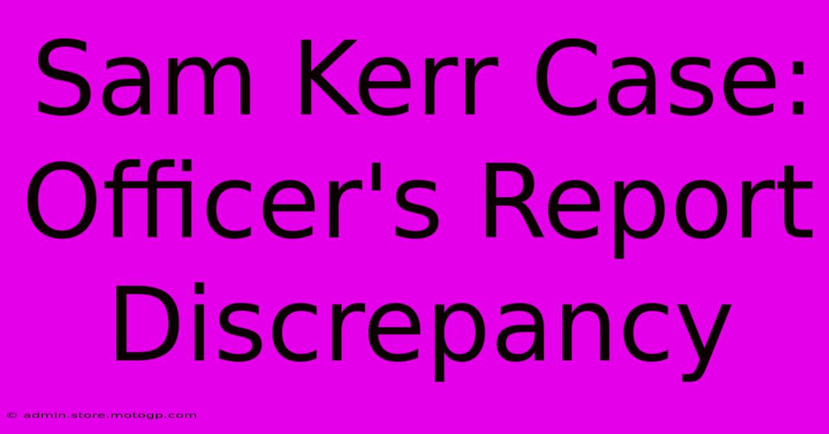 Sam Kerr Case: Officer's Report Discrepancy