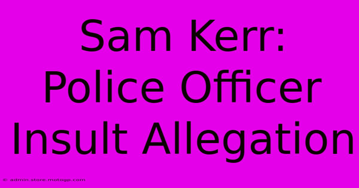 Sam Kerr: Police Officer Insult Allegation