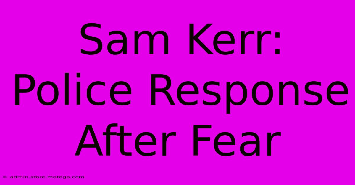 Sam Kerr: Police Response After Fear