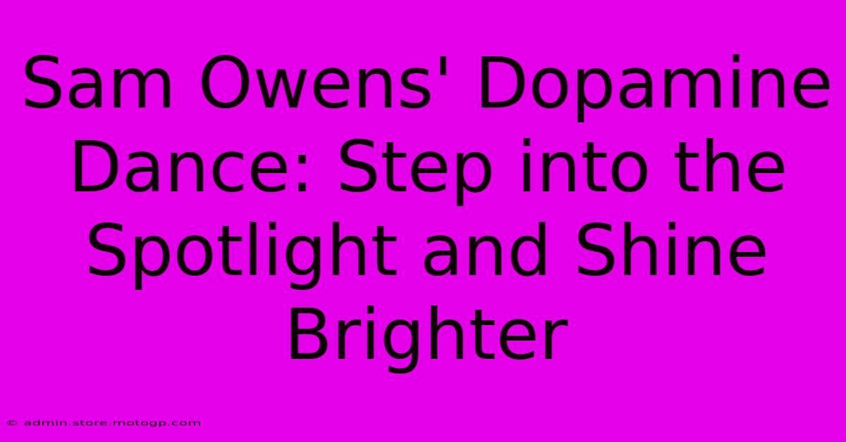 Sam Owens' Dopamine Dance: Step Into The Spotlight And Shine Brighter