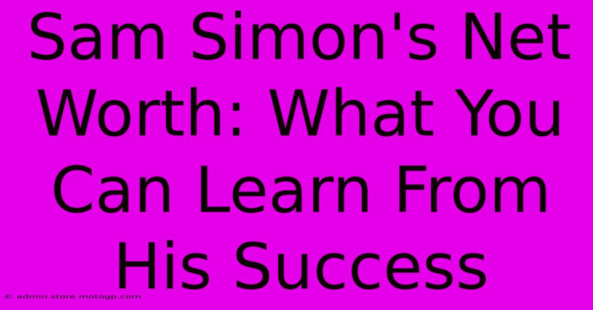 Sam Simon's Net Worth: What You Can Learn From His Success