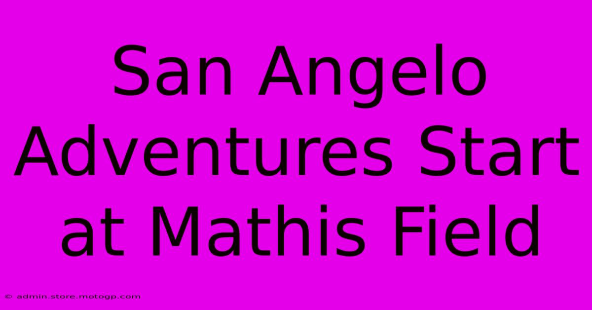 San Angelo Adventures Start At Mathis Field