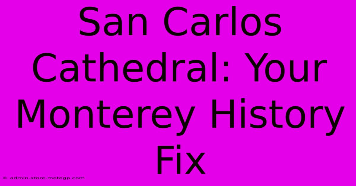 San Carlos Cathedral: Your Monterey History Fix