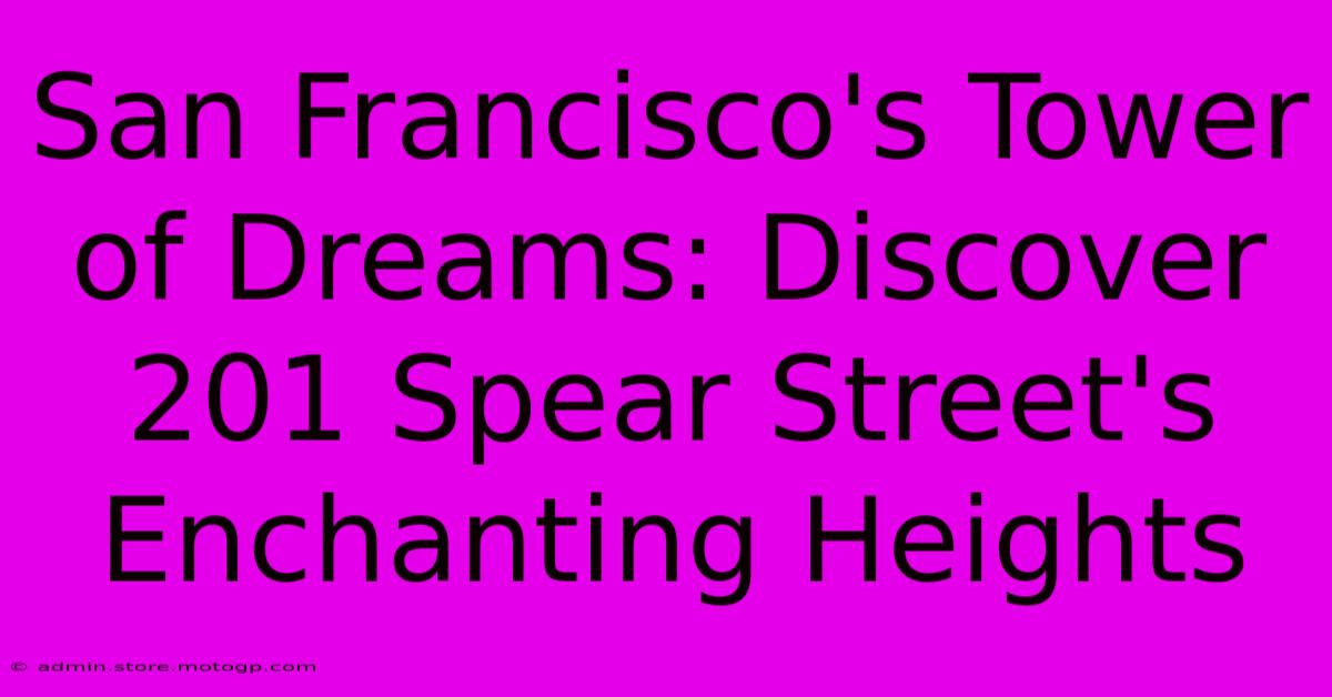 San Francisco's Tower Of Dreams: Discover 201 Spear Street's Enchanting Heights