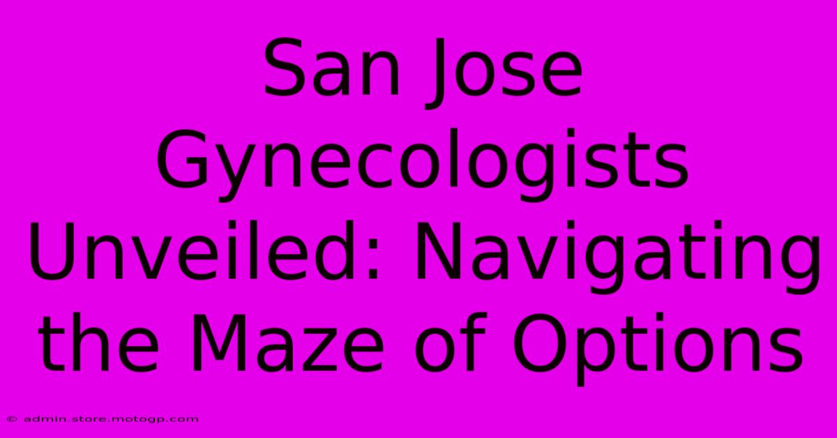 San Jose Gynecologists Unveiled: Navigating The Maze Of Options