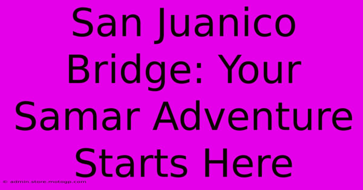 San Juanico Bridge: Your Samar Adventure Starts Here