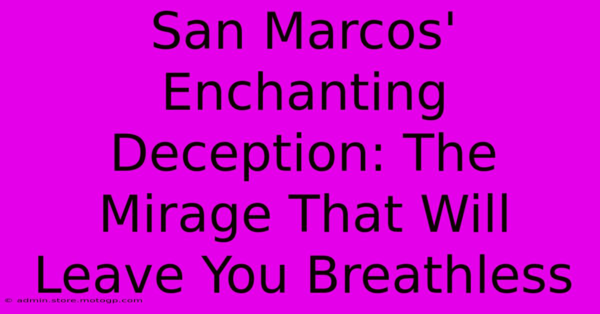 San Marcos' Enchanting Deception: The Mirage That Will Leave You Breathless