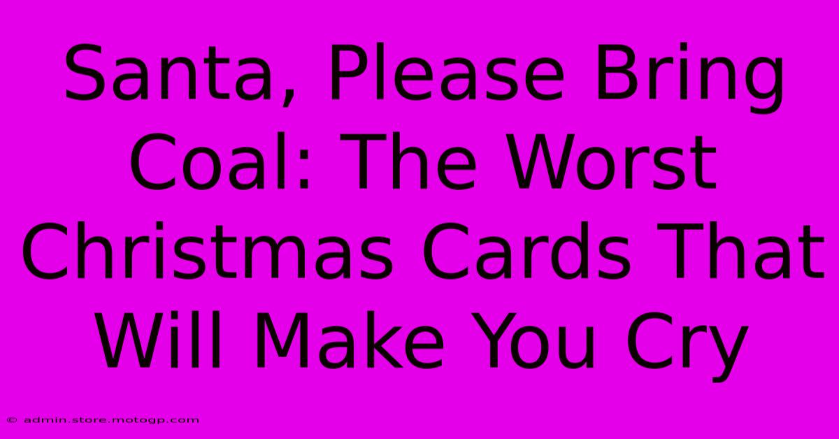 Santa, Please Bring Coal: The Worst Christmas Cards That Will Make You Cry