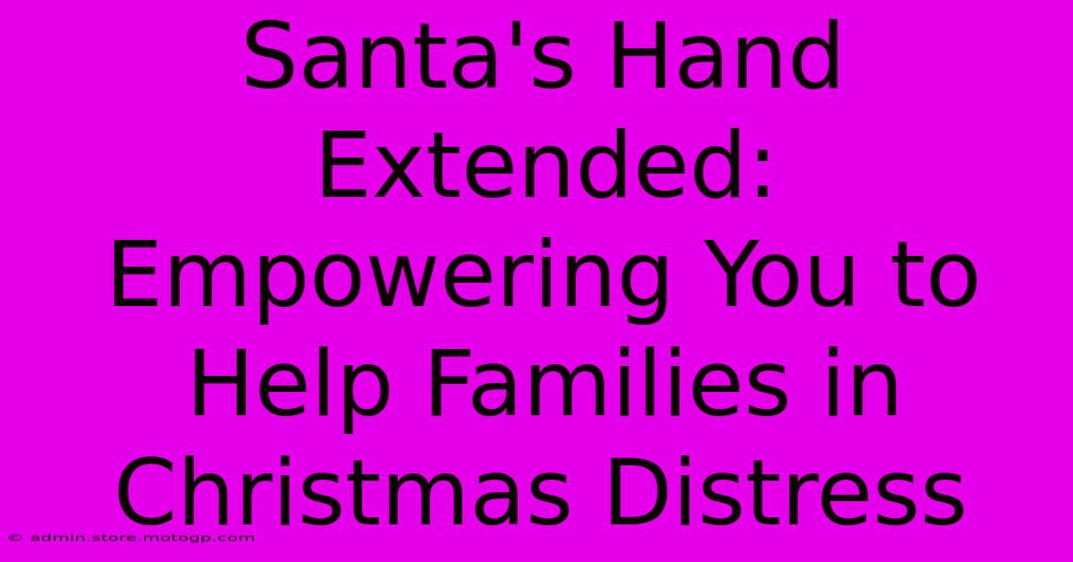 Santa's Hand Extended: Empowering You To Help Families In Christmas Distress