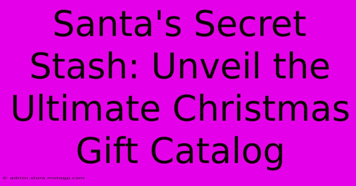 Santa's Secret Stash: Unveil The Ultimate Christmas Gift Catalog