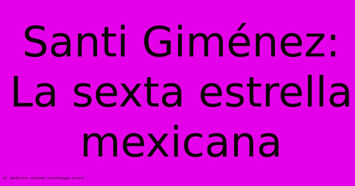 Santi Giménez: La Sexta Estrella Mexicana