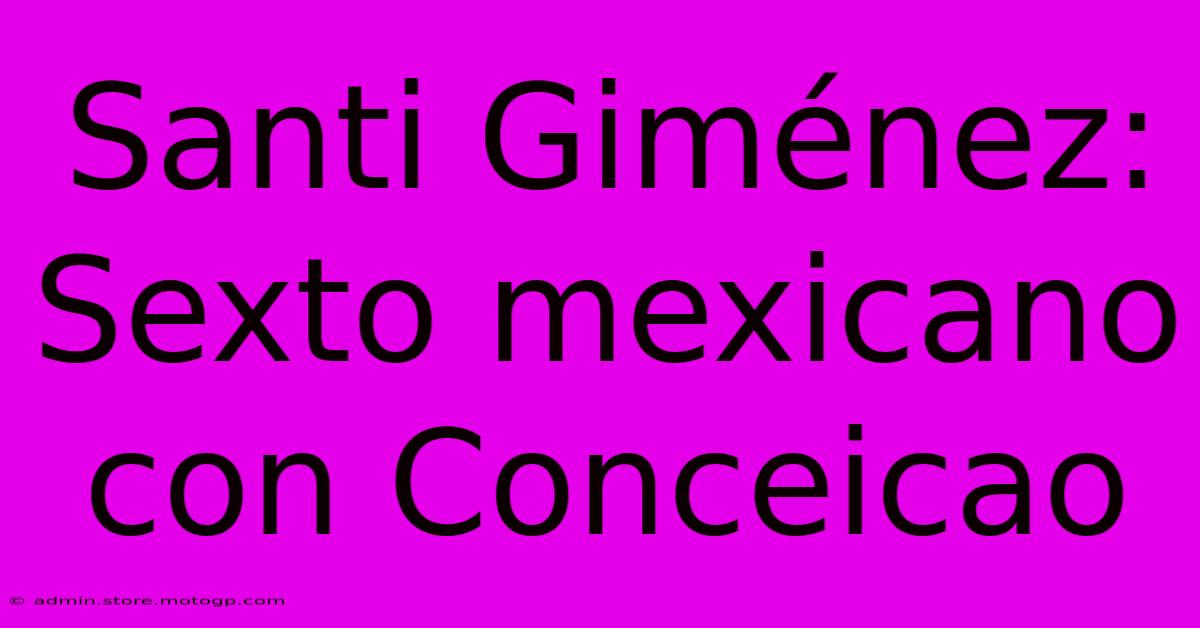 Santi Giménez: Sexto Mexicano Con Conceicao