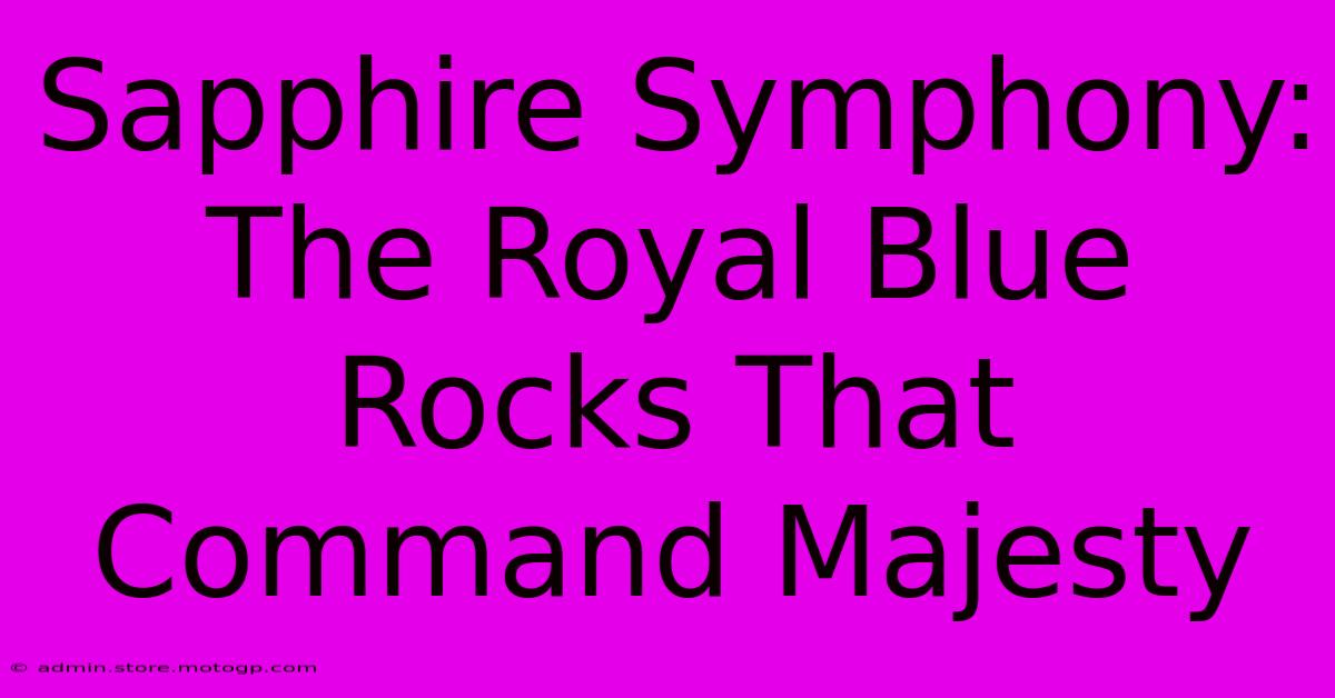 Sapphire Symphony: The Royal Blue Rocks That Command Majesty