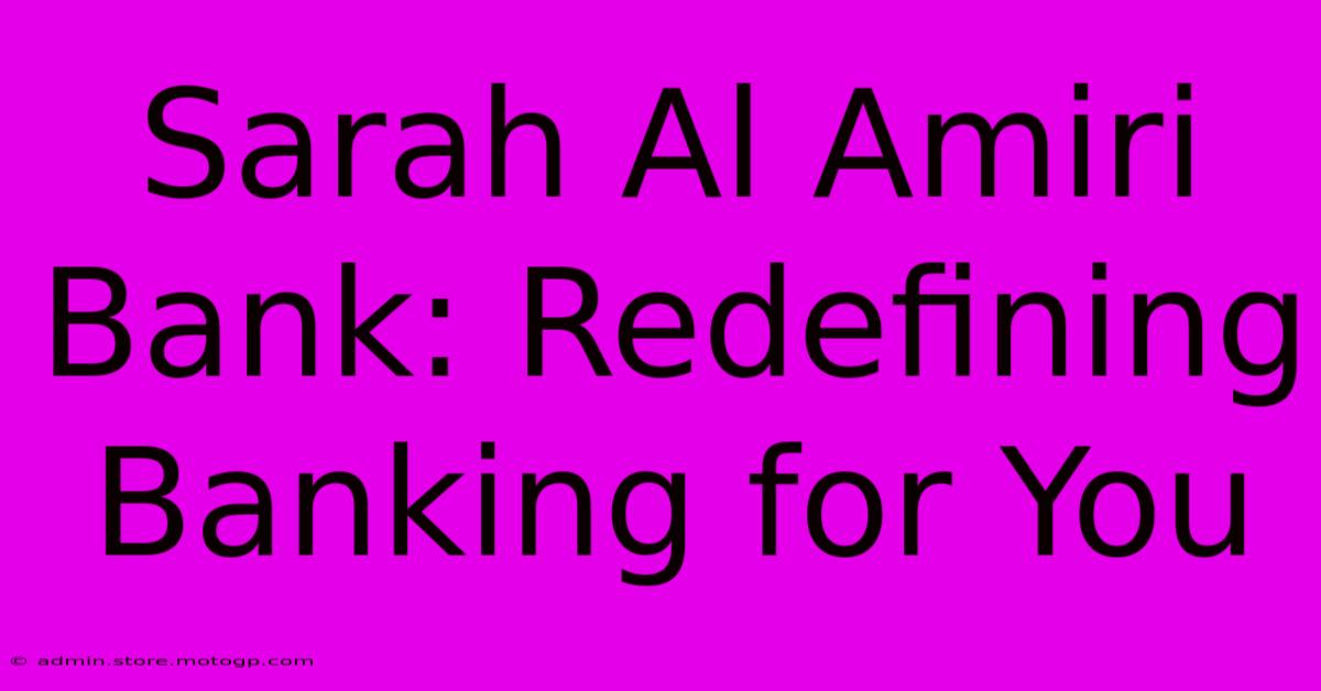 Sarah Al Amiri Bank: Redefining Banking For You