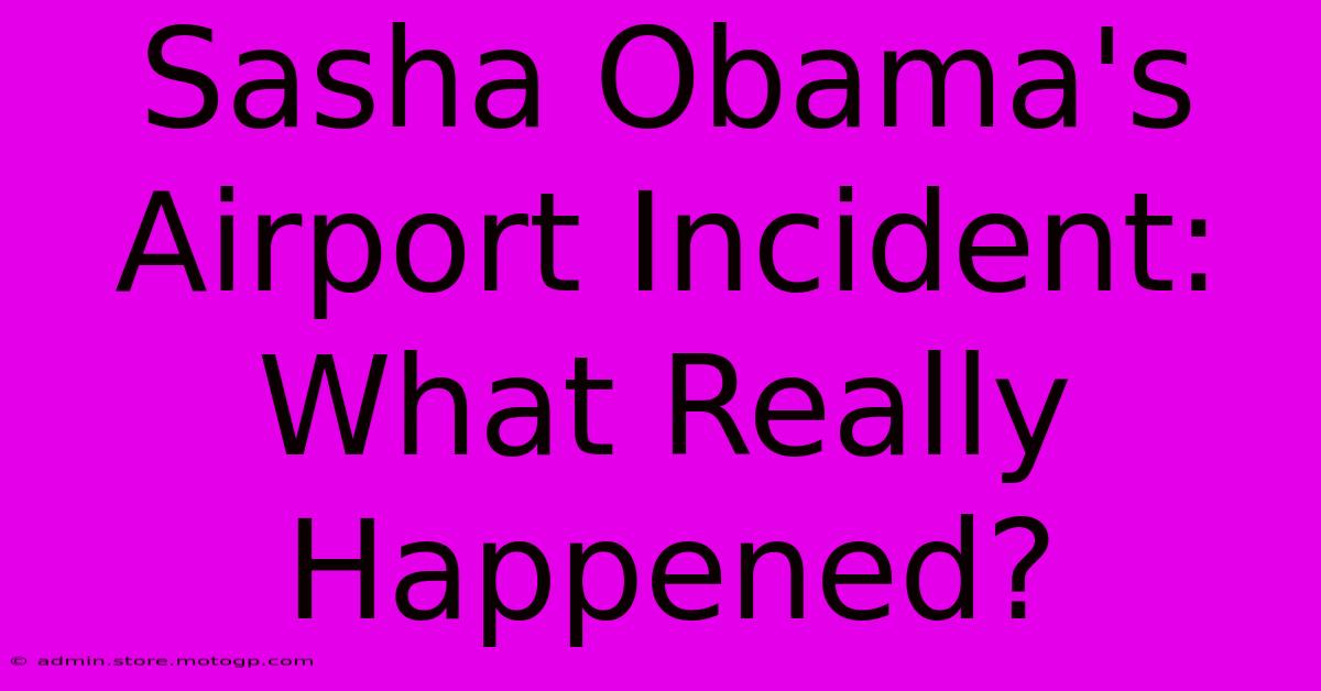 Sasha Obama's Airport Incident: What Really Happened?