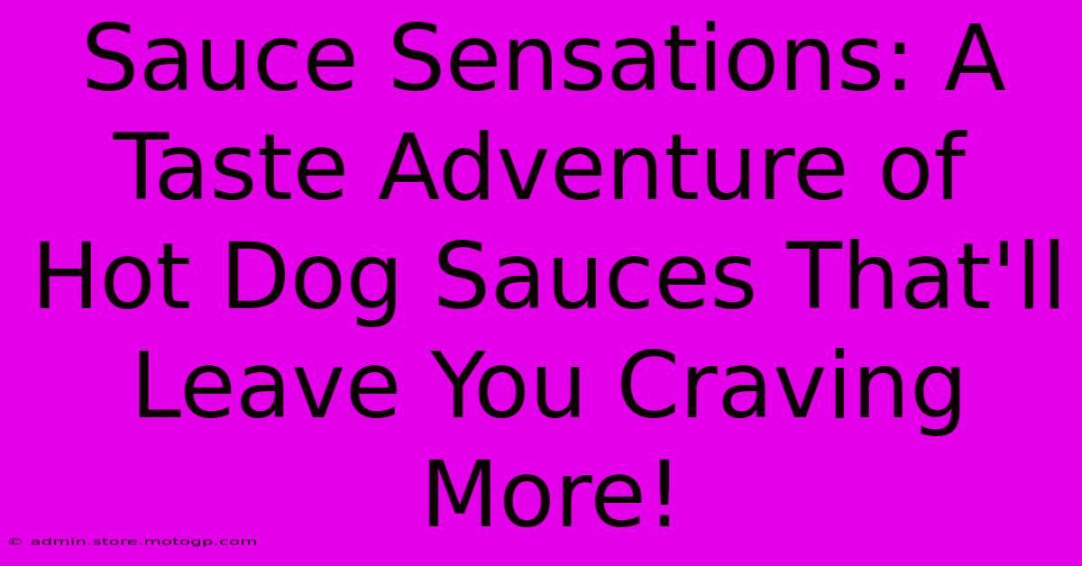 Sauce Sensations: A Taste Adventure Of Hot Dog Sauces That'll Leave You Craving More!