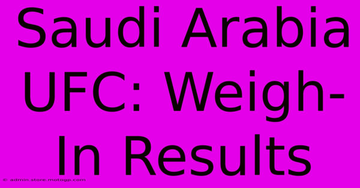 Saudi Arabia UFC: Weigh-In Results