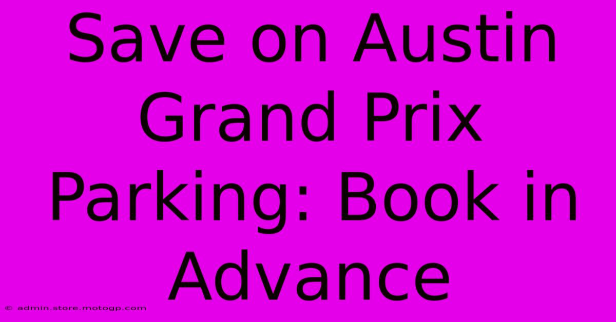 Save On Austin Grand Prix Parking: Book In Advance