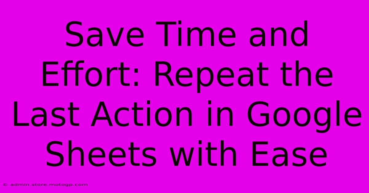 Save Time And Effort: Repeat The Last Action In Google Sheets With Ease