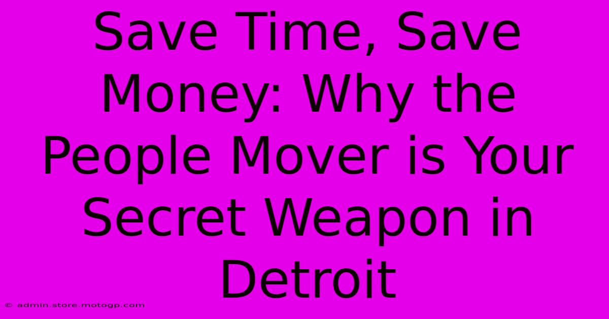 Save Time, Save Money: Why The People Mover Is Your Secret Weapon In Detroit