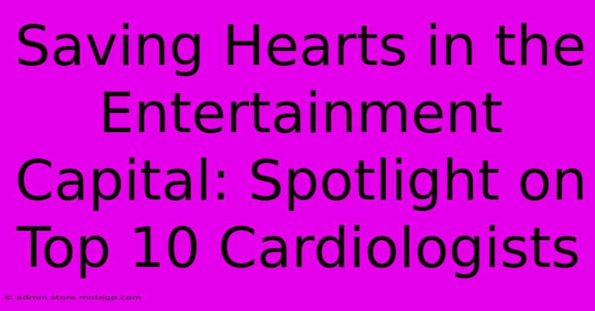 Saving Hearts In The Entertainment Capital: Spotlight On Top 10 Cardiologists