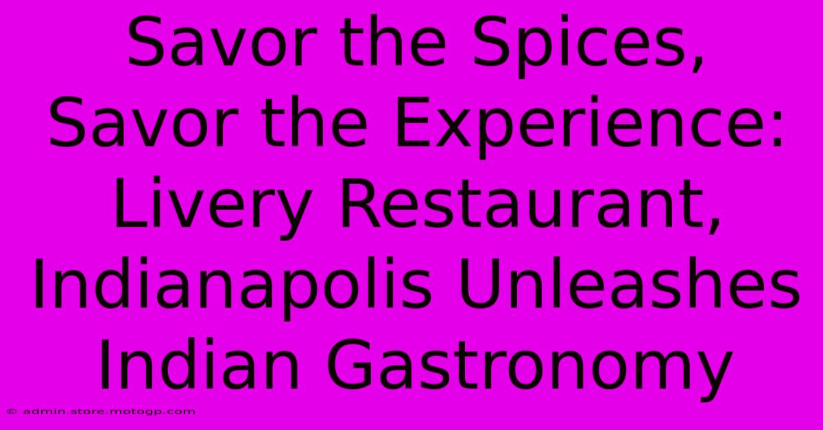 Savor The Spices, Savor The Experience: Livery Restaurant, Indianapolis Unleashes Indian Gastronomy