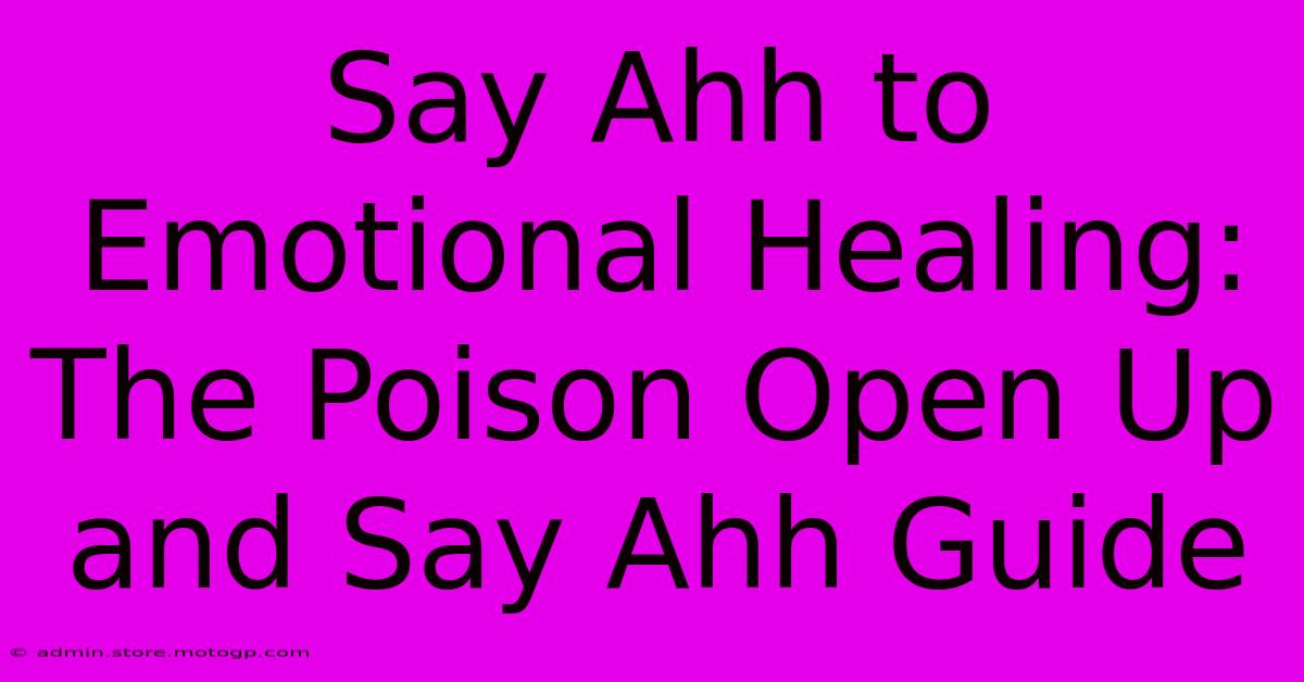 Say Ahh To Emotional Healing: The Poison Open Up And Say Ahh Guide