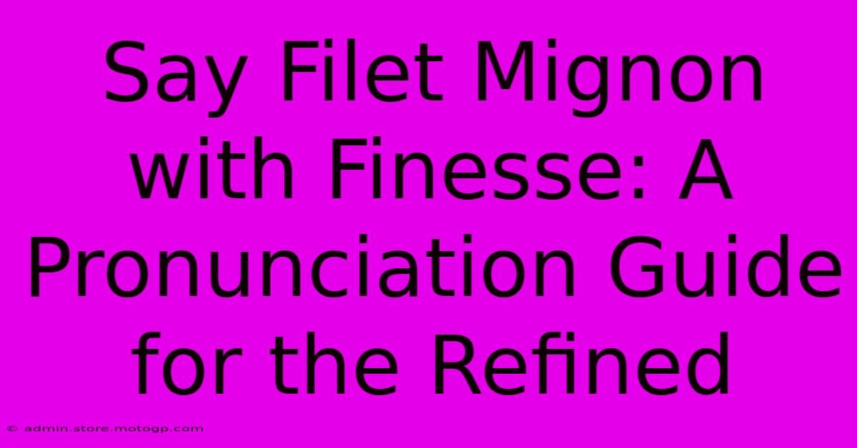 Say Filet Mignon With Finesse: A Pronunciation Guide For The Refined