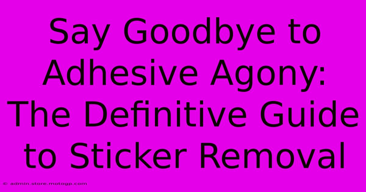 Say Goodbye To Adhesive Agony: The Definitive Guide To Sticker Removal