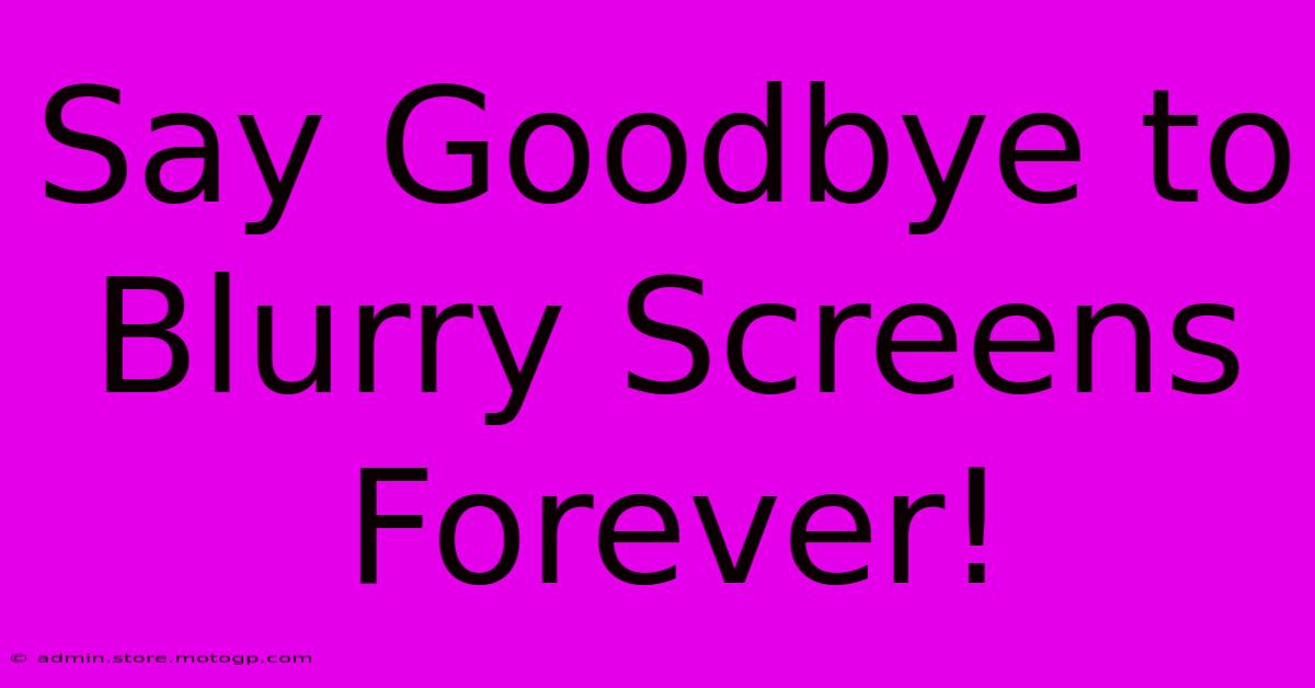 Say Goodbye To Blurry Screens Forever!