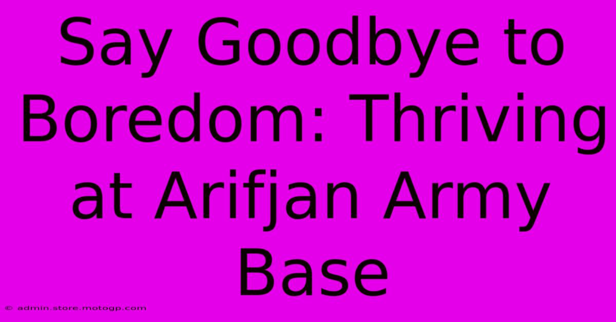 Say Goodbye To Boredom: Thriving At Arifjan Army Base