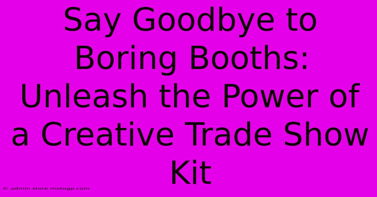 Say Goodbye To Boring Booths: Unleash The Power Of A Creative Trade Show Kit