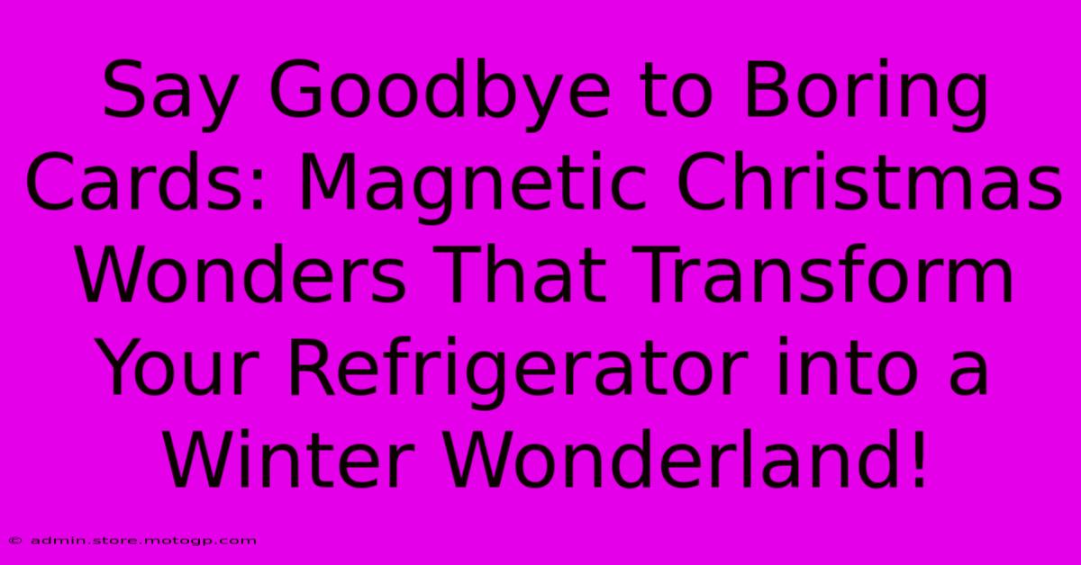 Say Goodbye To Boring Cards: Magnetic Christmas Wonders That Transform Your Refrigerator Into A Winter Wonderland!