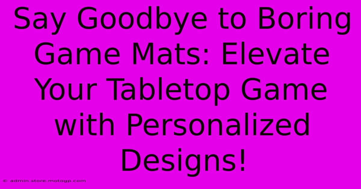 Say Goodbye To Boring Game Mats: Elevate Your Tabletop Game With Personalized Designs!