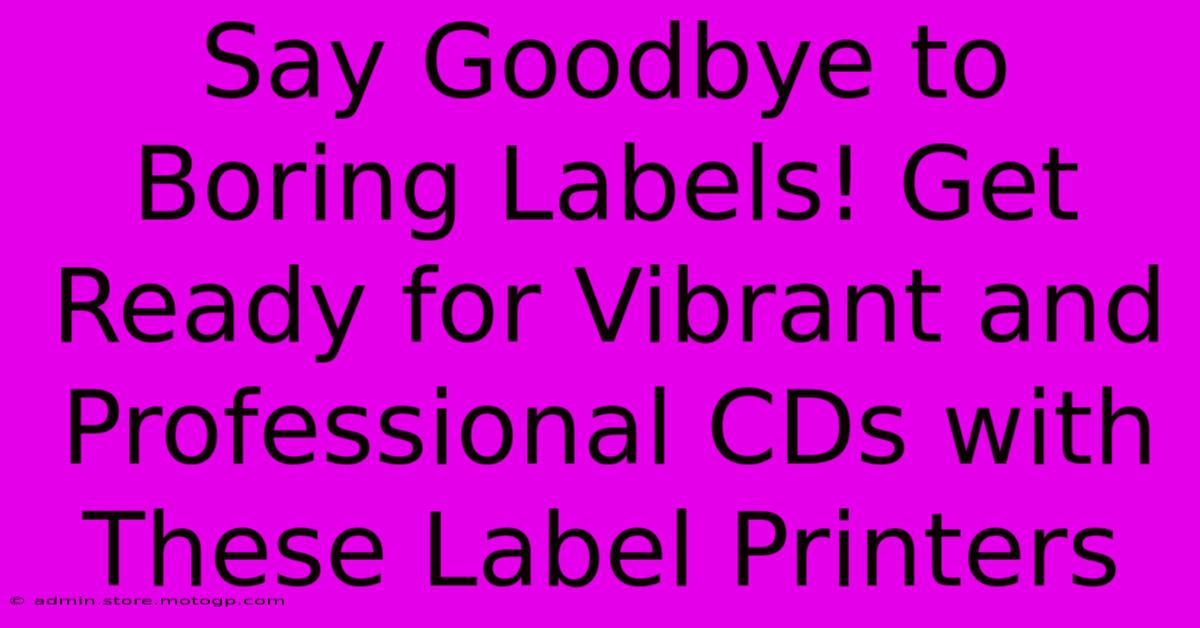 Say Goodbye To Boring Labels! Get Ready For Vibrant And Professional CDs With These Label Printers