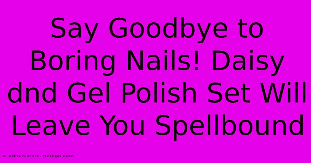 Say Goodbye To Boring Nails! Daisy Dnd Gel Polish Set Will Leave You Spellbound