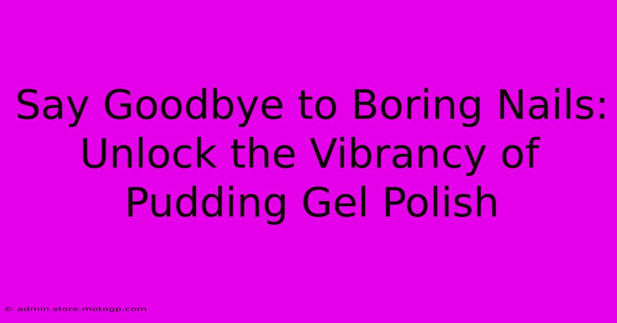 Say Goodbye To Boring Nails: Unlock The Vibrancy Of Pudding Gel Polish